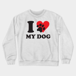 I Love My Dog Crewneck Sweatshirt